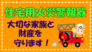 住宅用火災警報器 大切な家族と財産を守ります！