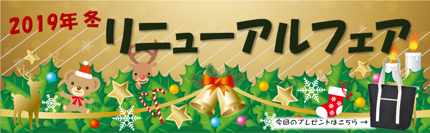 2019年冬 リニューアルフェア開催 2019年12月30日(金)まで